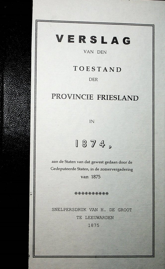  - Verslag van den toestand der provincie Friesland in 1874 aan de Staten van dat gewest gedaan door de Gedeputeerde Staten in de zomervergadering van 1875