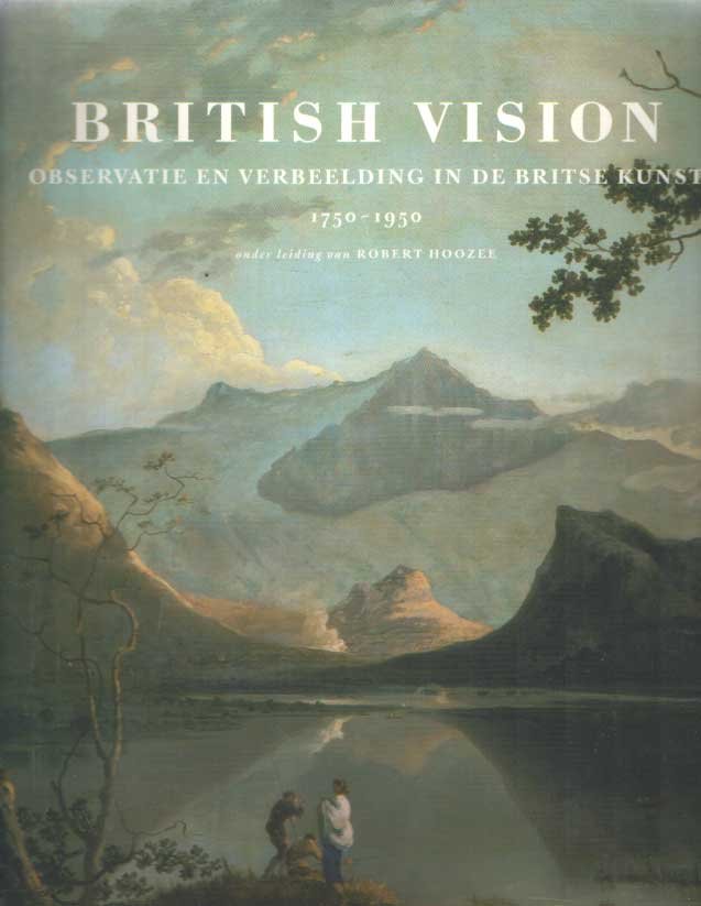 Hoozee, Robert - British Vision. Observatie en verbeelding in de Britse kunst, 1750-1950