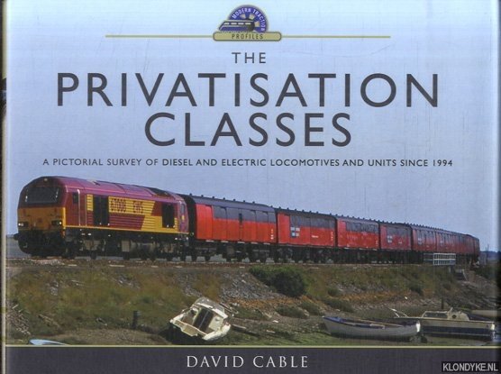Cable, David - The Privatisation Classes. A Pictorial Survey of Diesel and Electric Locomotives and Units Since 1994