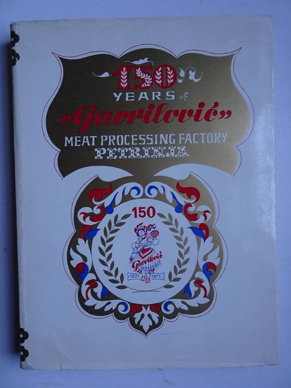 Saríc, Slavko (ed.). - 150 Years of Gavrilovíc meat processing factory. Petrinja.