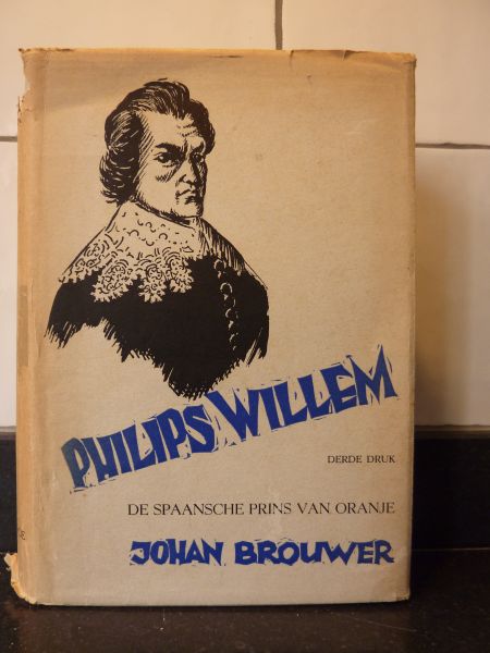 Brouwer, Johan - Philips Willem: De Spaansche Prins van Oranje