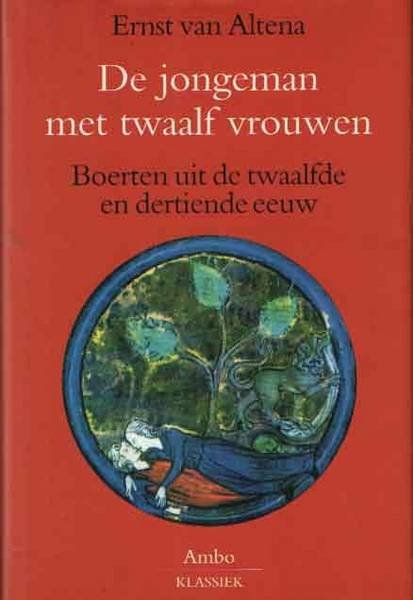 ALTENA, ERNST VAN. - De jongeman met twaalf vrouwen. Boerten uit de twaalfde en dertiende eeuw.