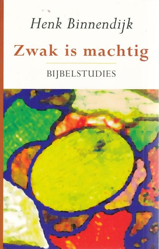 Henk Binnendijk - Zwak is machtig / bijbelstudies