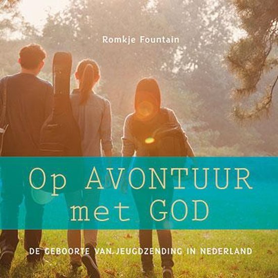 Fountain, Romkje / Tan, Joke - Op avontuur met God - de geboorte van jeugdzending in Nederland