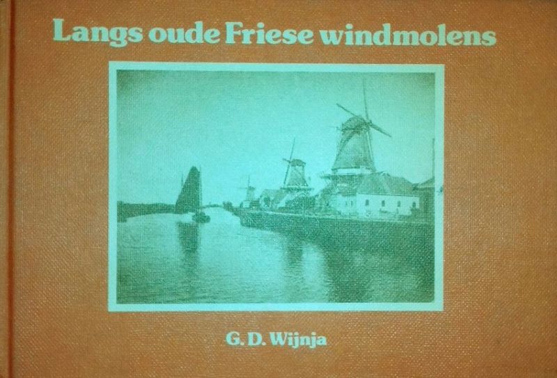 Wijnja , G. D. ( Verzameld en van toelichting voorzien door . ) - Langs Oude Friese Windmolens . ( 150 Foto's en ansichten . )