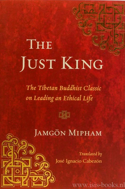 MIPHAM, JAMGÖN - The just king. The tibetan buddhist classic on leading an ethical life. Translated by José Ignacio Cabezón.