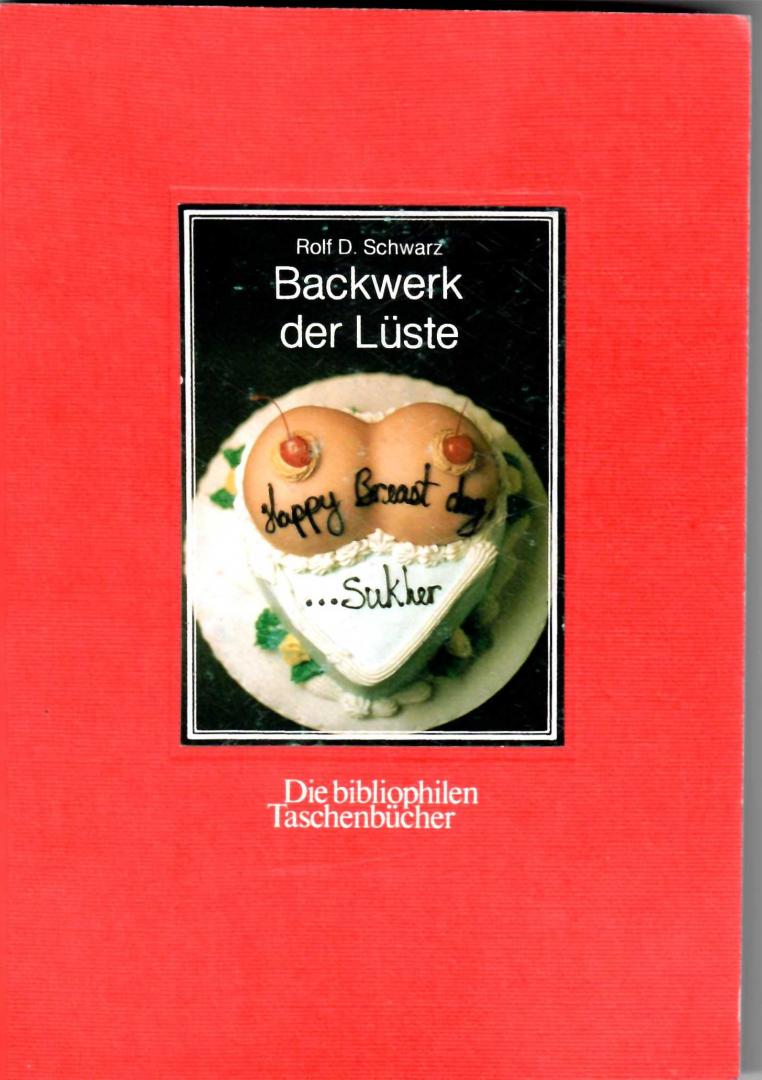 Schwarz, Rolf D. - Backwerk der Lüste. (bilder aus der erotic bakery)
