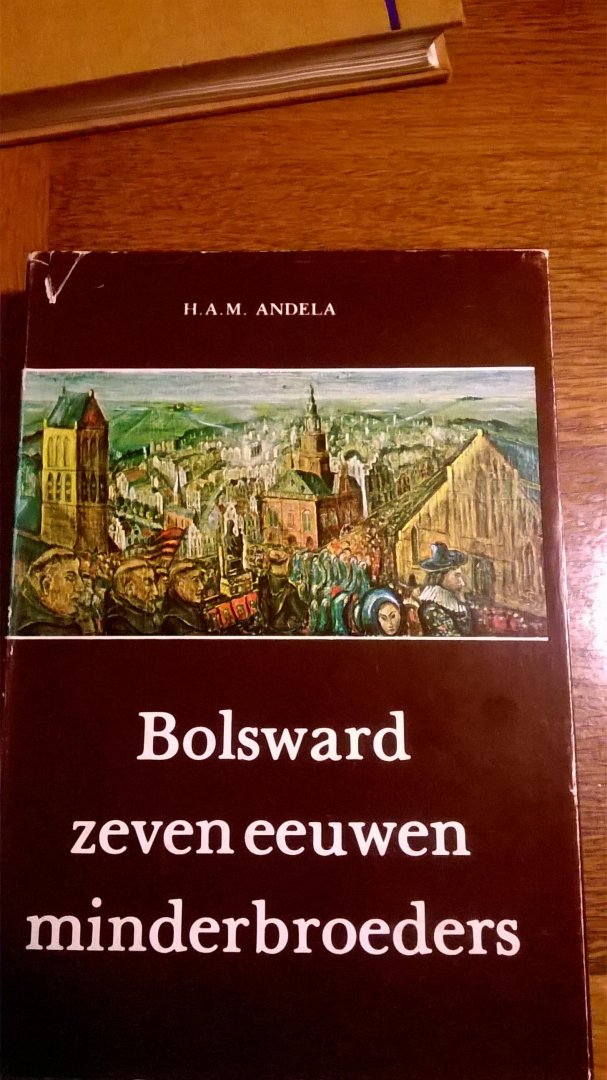 Andela H.A.M. - Bolsward, zeven eeuwen minderbroeders