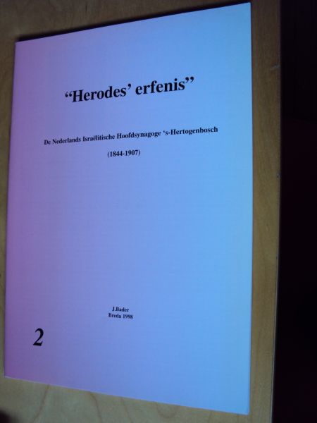 Bader, J. - "Herodes' erfenis". De Nederlands Israëlitische Hoofdsynagoge `s-Hertogenbosch (1844-1907)