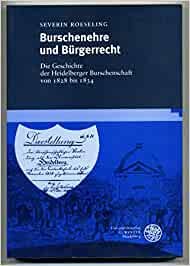 Roeseling, Severin. - Burschenehre und Bürgerrecht : die Geschichte der Heidelberger Burschenschaft von 1828 bis 1834.