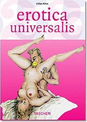 Neret, Gilles - Erotica Universalis. From Pompeii to Picasso