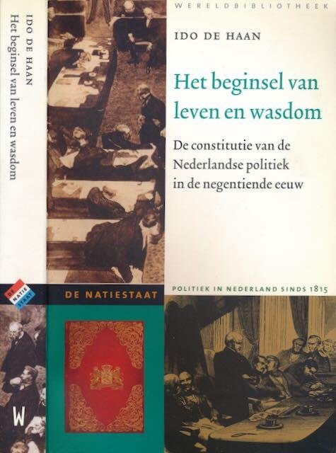 Haan, Ido de. - Het Beginsel van Leven en Wasdom: De constitutie van de Nederlandse politiek in de negentiende eeuw.