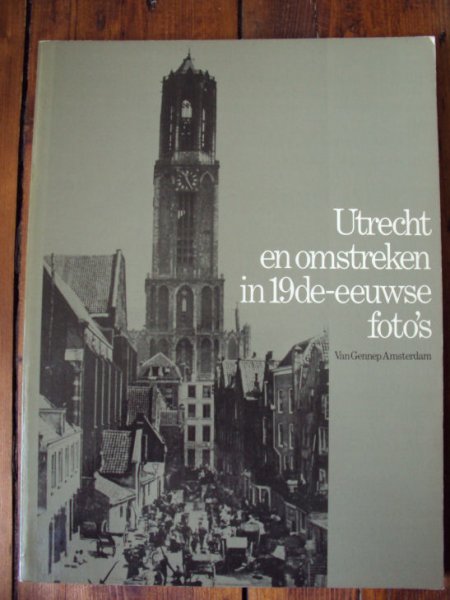 Nieuwenhuijzen, Kees - Utrecht en Omstreken in de 19de eeuwse foto's.
