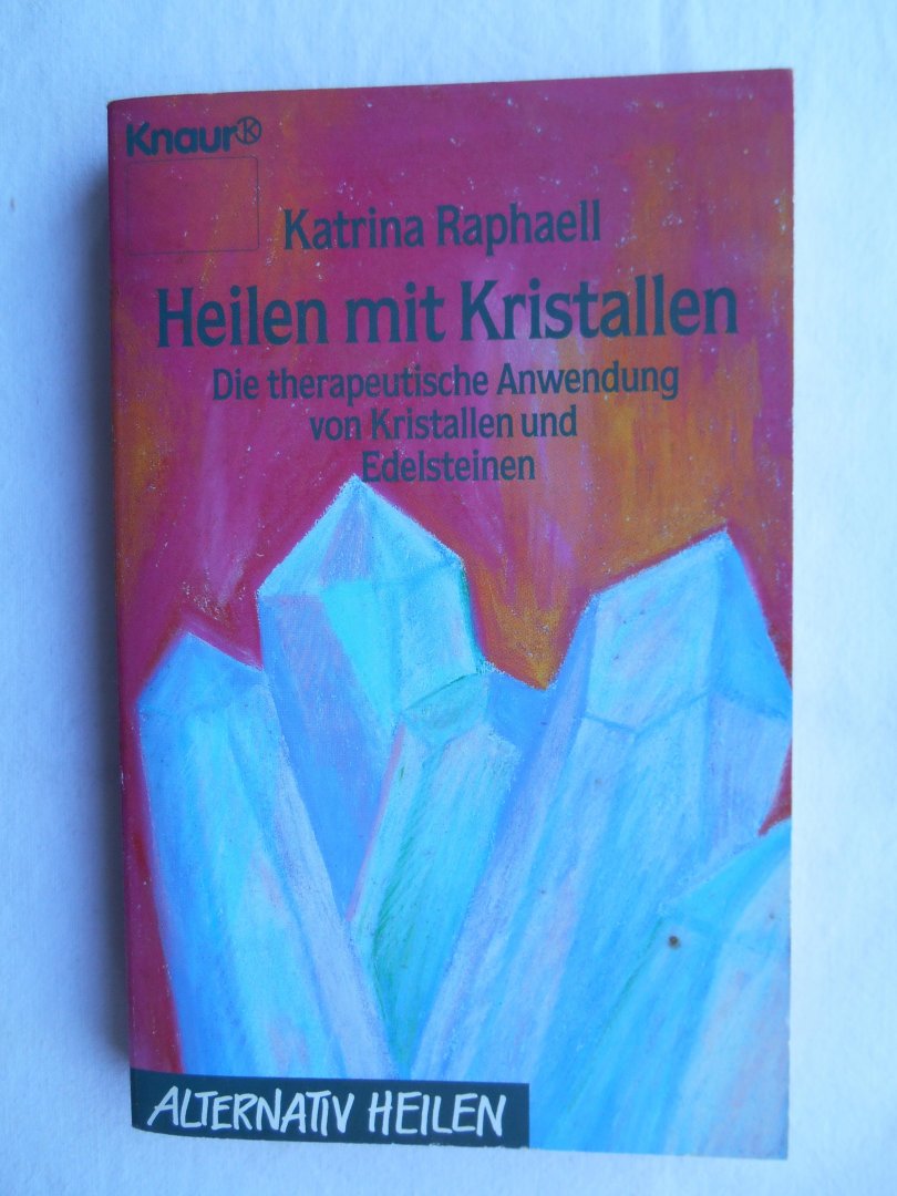 Raphaell, Katrina - Heilen mit Kristallen. Die therapeutische Anwendung von Kristallen und Edelsteinen