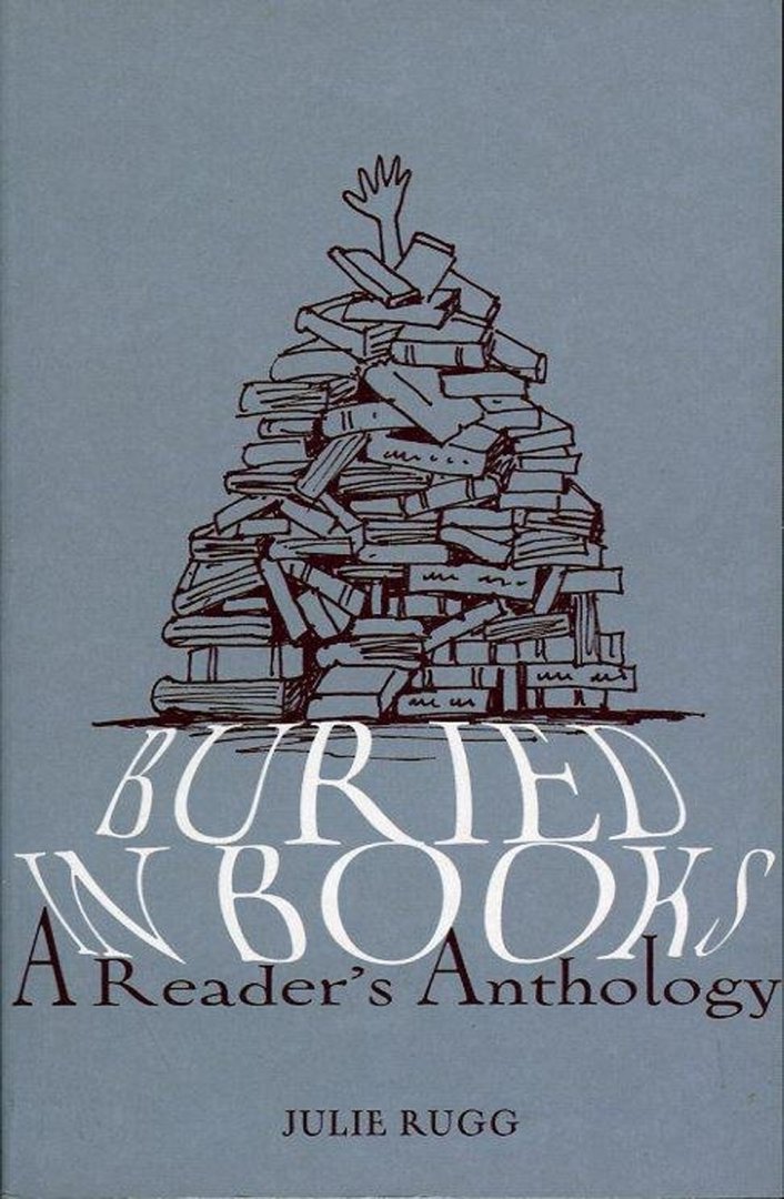 RUGG, Julie - Buried in Books. A Reader's Anthology.