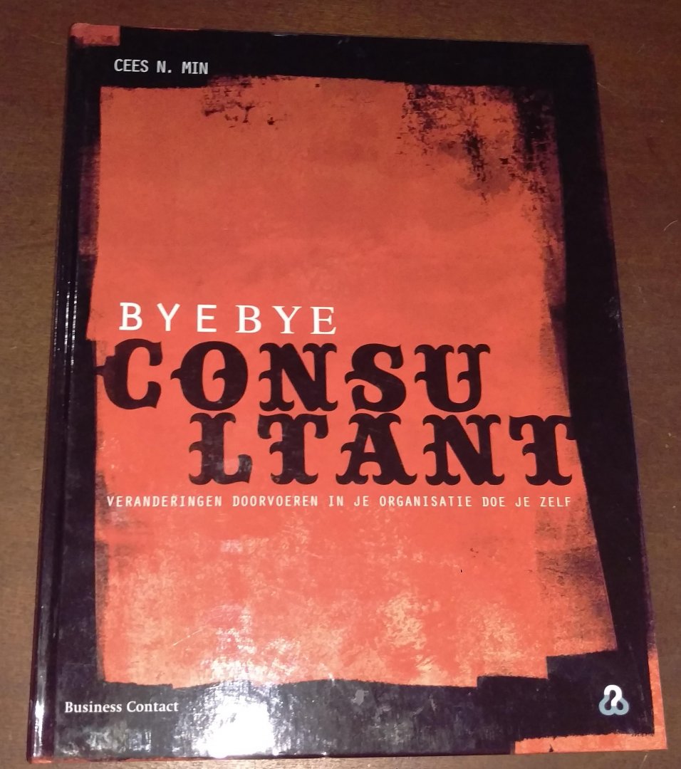 Min, Cees N. - Bye bye consultant / veranderingen doorvoeren in je organisatie doe je zelf!