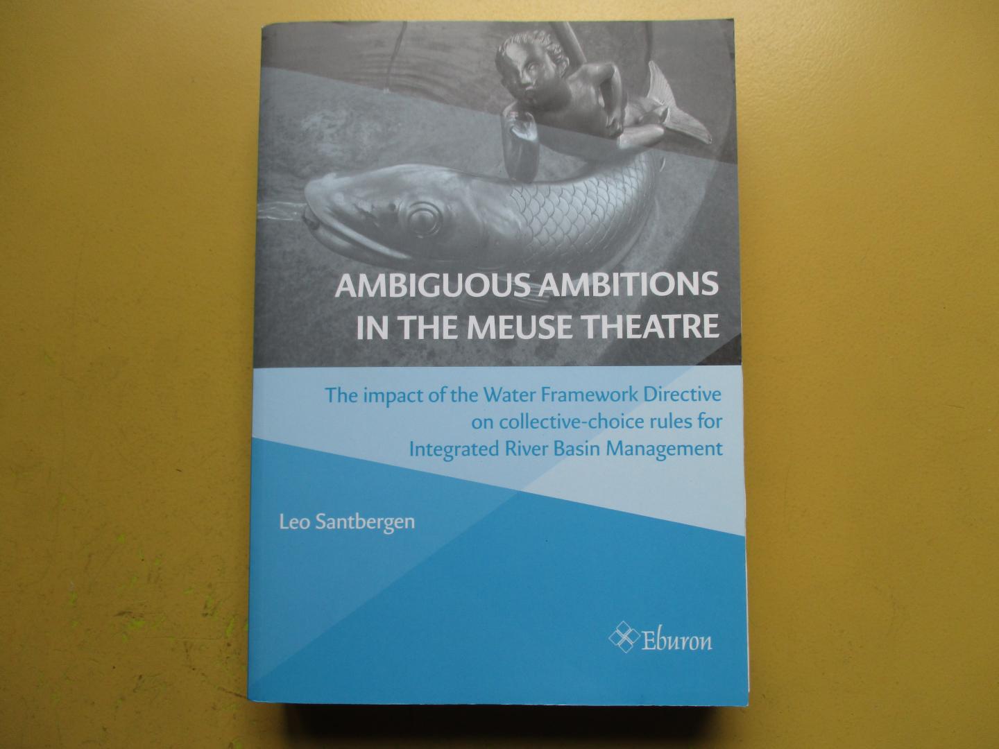 Santbergen, Leo - Ambiguous ambitions in the Meuse Theatre / the impact of the water framework directive on collective-choice rules for integrated river basin management