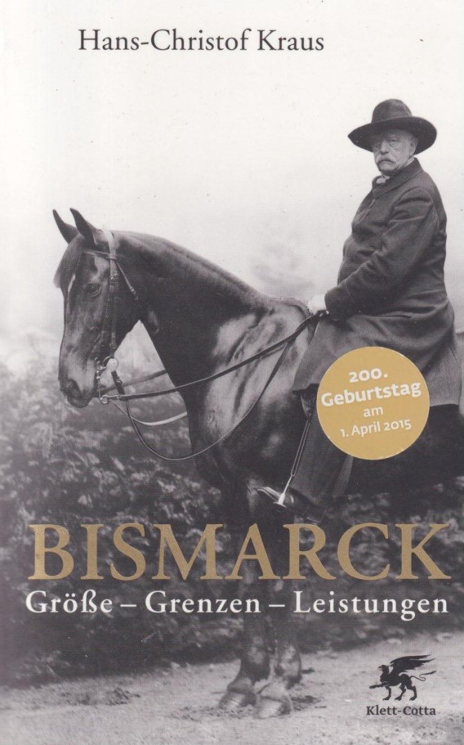 Kraus, Hans-Christof - Bismarck: Grösse, Grenzen, Leistungen