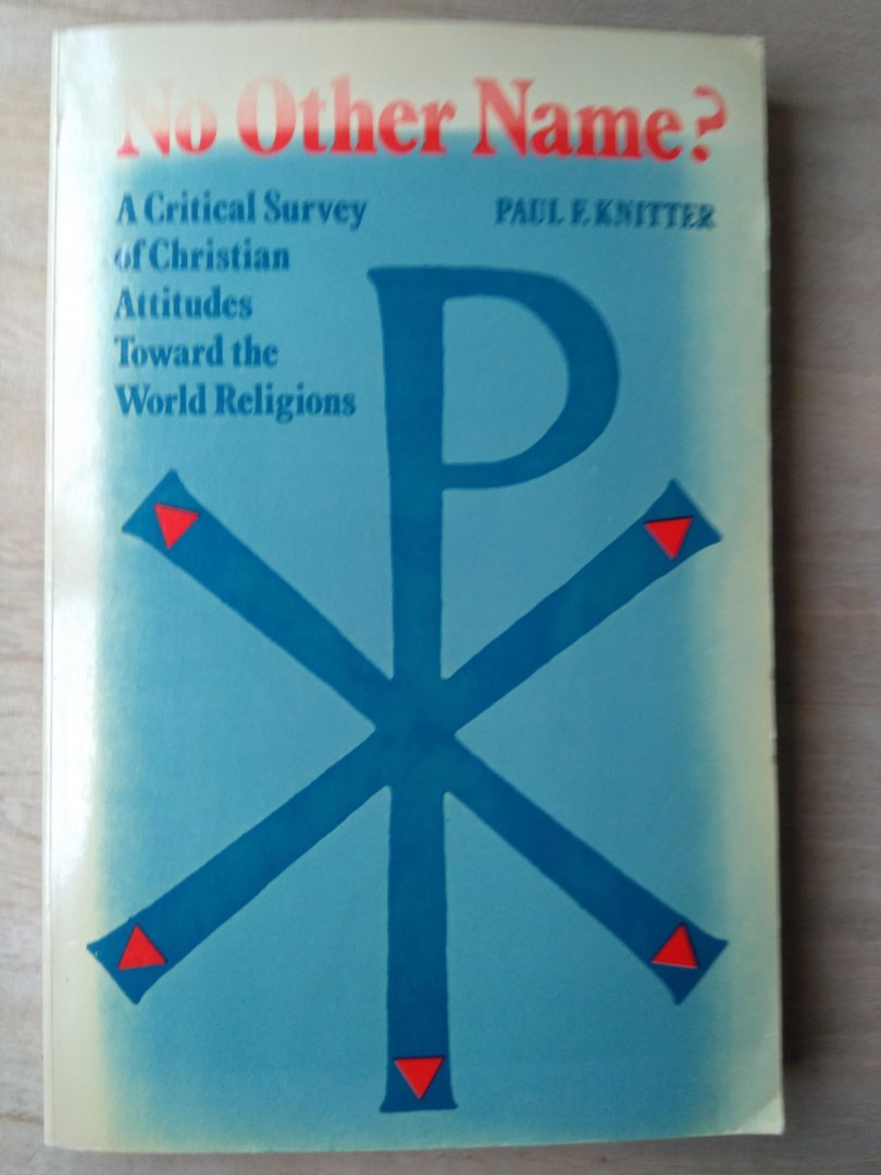 Knitter, P.F. - No other name? A critical survey of christian attitudes toward the world religions