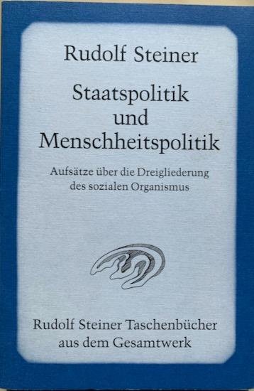 Steiner, Rudolf - STAATSPOLITIK UND MENSCHENPOLITIK. Aufsätze über die Dreigliederung des sozialen Organismus 1919-1921