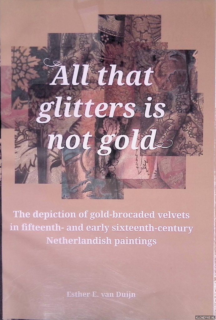 Duijn, Esther E. van - All That Glitters is not Gold: The Depiction of Gold-Brocaded Velvet in Fifteenth- and Early Sixteenth-Century Netherlandish Paintings