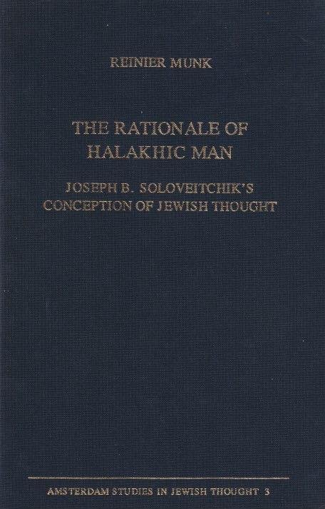 Munk, Reinier - The Rationale of Halakhic Man. Joseph B. Soloveitchik's Conception of Jewish Thought