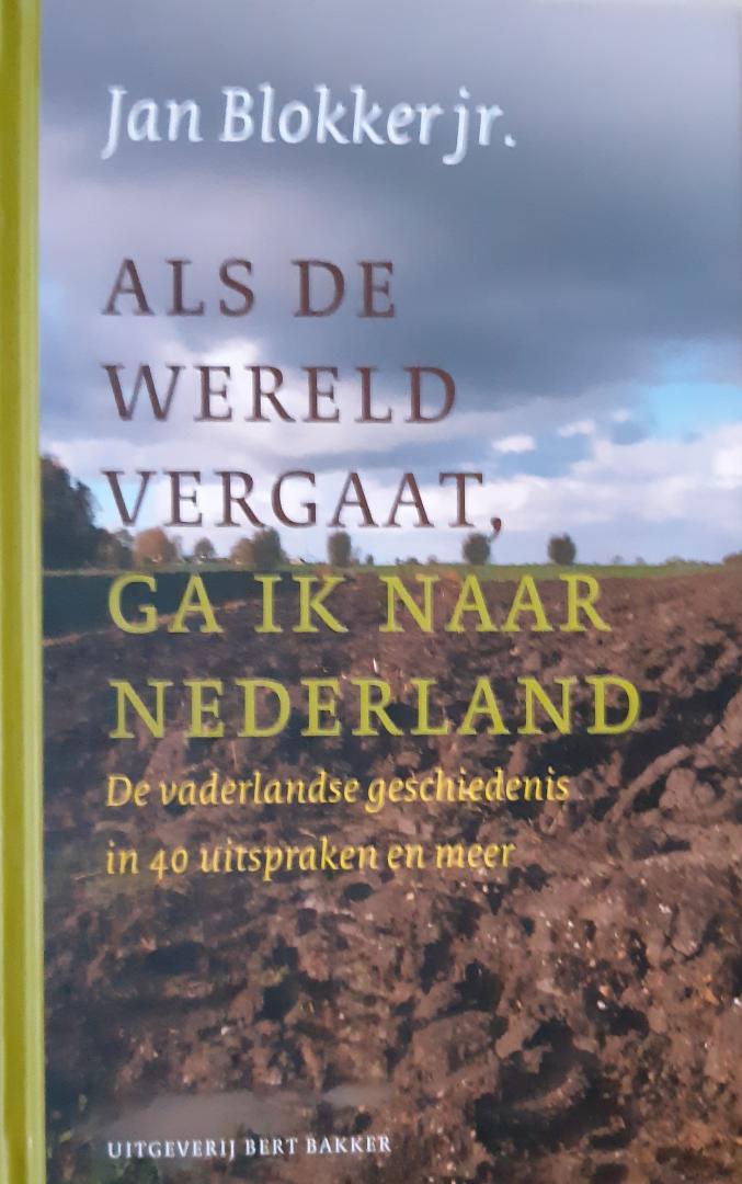 Blokker, Jan jr. - Als de wereld vergaat, ga ik naar Nederland / de vaderlandse geschiedenis in 40 uitspraken en meer