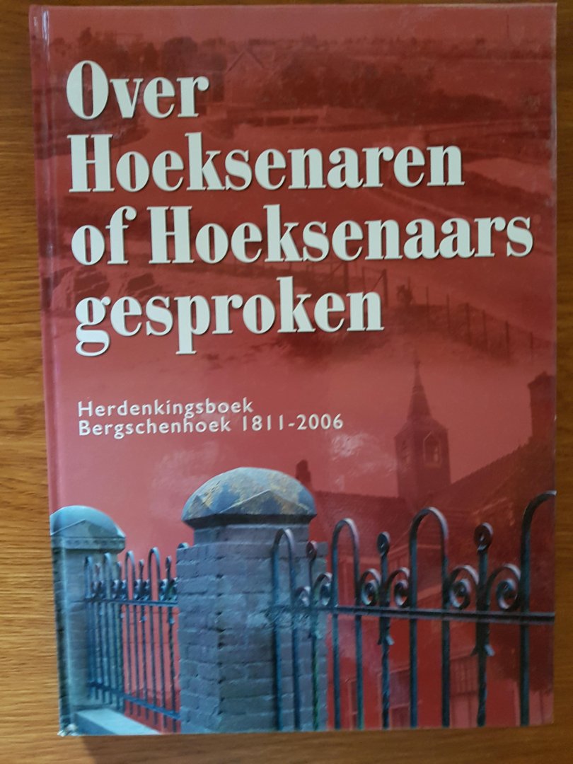 Bakker, Dick den - Over Hoeksenaren of Hoeksenaars gesproken - Herdenkingsboek Bergschenhoek 1811-2006