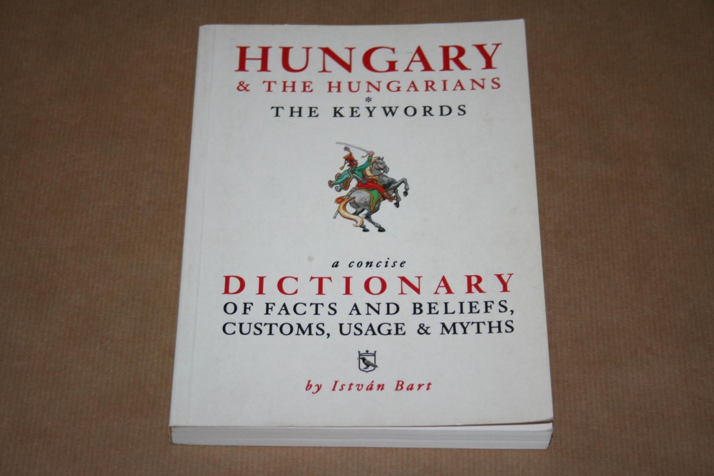 I. Bart - Hungary & The Hungarians --  Dictionary of facts and beliefs, customs, usage & myths