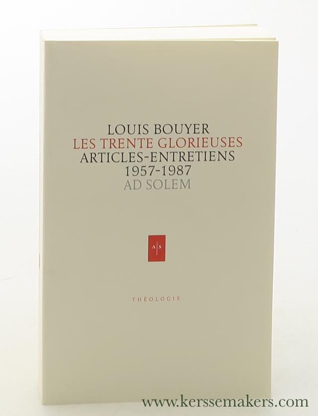 Bouyer, Louis. - Les trente glorieuses : articles-entretiens 1957-1987.