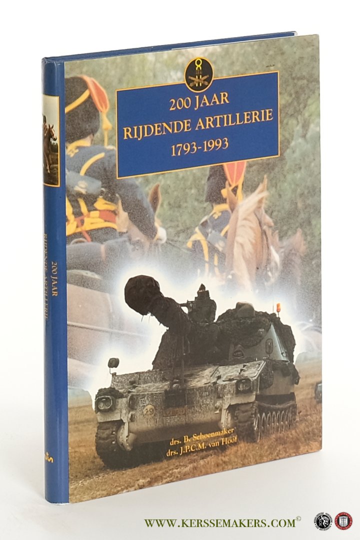 Schoenmaker, B. / J.P.C.M. van Hoof. - 200 jaar rijdende artillerie 1793-1993.