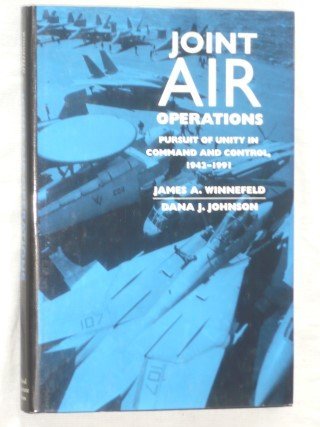 Winnefeld, James A. & Johnson, Dana J. - Joint Air Operations. Pursuit of unity in command and control, 1942-1991