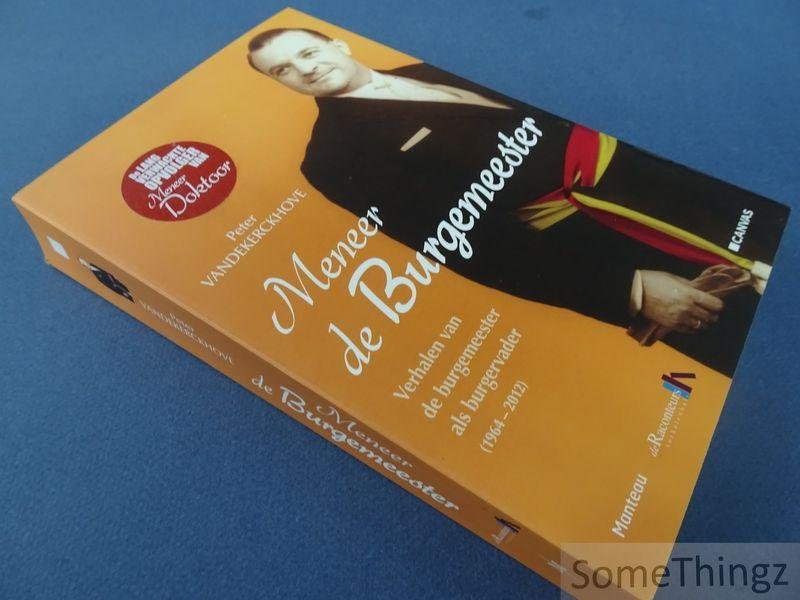Vandekerckhove, Peter. - Meneer de burgemeester. Verhalen van de burgemeester als burgervader (1964-2012).