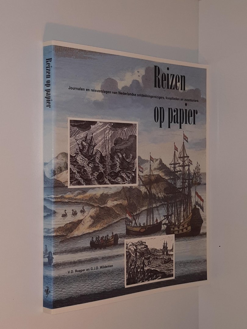 Roeper, V.D. / Wildeman, G.J.D. - Reizen op papier. Journalen en reisverslagen van Nederlandse ontdekkingsreizigers, kooplieden en avonturiers