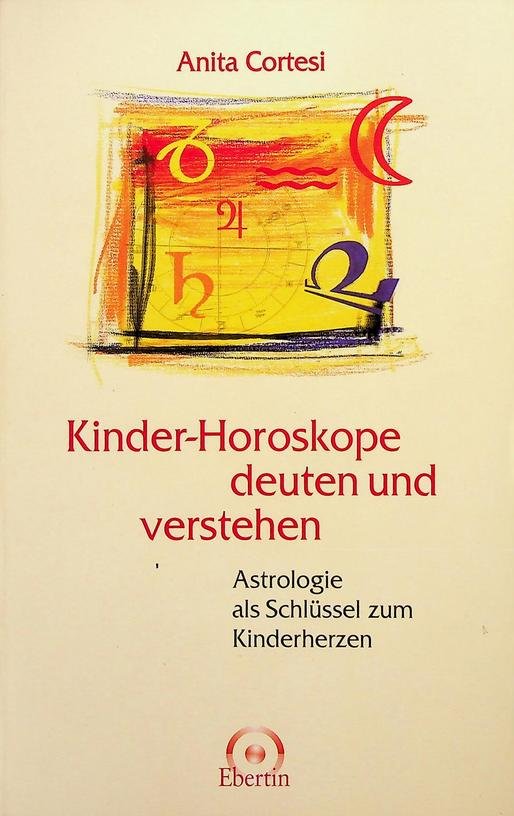Cortesi, Anita - Kinder-Horoskope deuten und verstehen. Astrologie als Schlüssel zum Kinderherzen