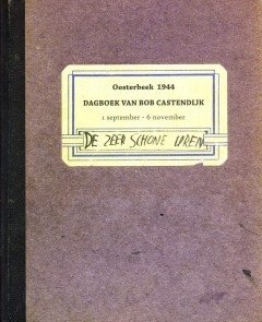 Bob Castendijk - Oosterbeek 1944 - Dagboek van Bob Castendijk - De zeer schone uren