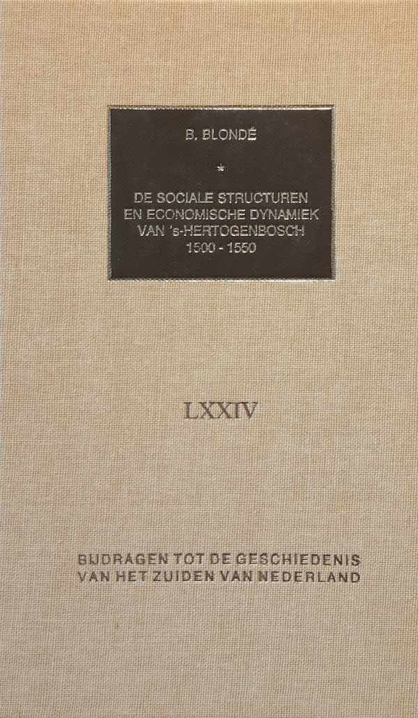 BLONDÉ B. - De sociale structuren en economische dynamiek van 's-Hertogenbosch, 1500-1550