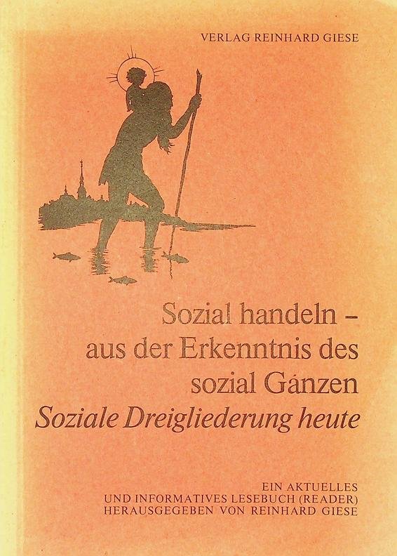 Giese, Reinhard - Sozial handeln - aus der Erkenntnis des sozial Ganzen. Soziale Dreigliederung heute