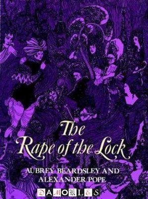 Alexander Pope - The Rape of the Lock. Aubrey Beardsley and Alexander Pope