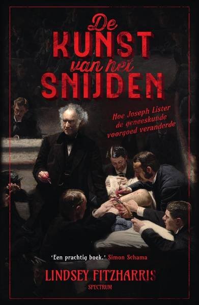 FITZHARRIS, LINDSEY. - De kunst van het snijden. Hoe Joseph Lister de geneeskunde voorgoed veranderde.