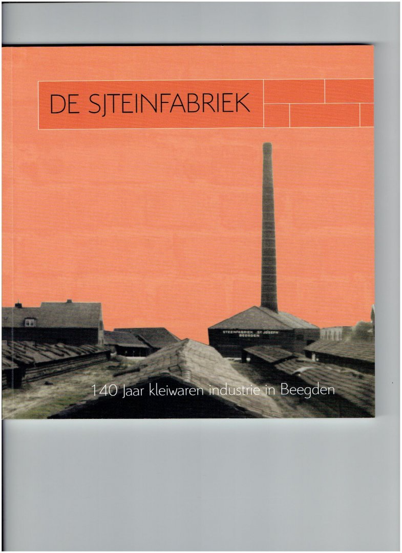 derckx, jan / kessels, jan - de sjteinfabriek 140 jaar kleiwaren industrie in beegden