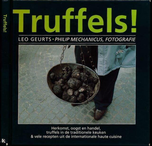 Geurts, Leo (auteur) & Philip Mechanicus (fotografie). - Truffels! Herkomst, oogst en handel, truffels in de traditionele keuken & vele recepten uit de internationale haute cuisine.