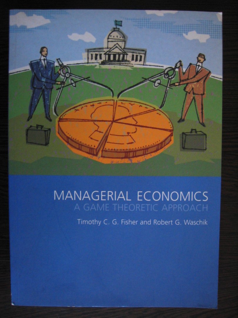 Fisher, Timothy G. en Robert G. Waschik - Managerial Economics - a game theoretic approach