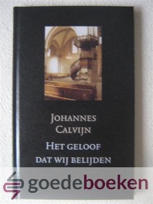 Calvijn, Johannes - Het geloof dat wij belijden