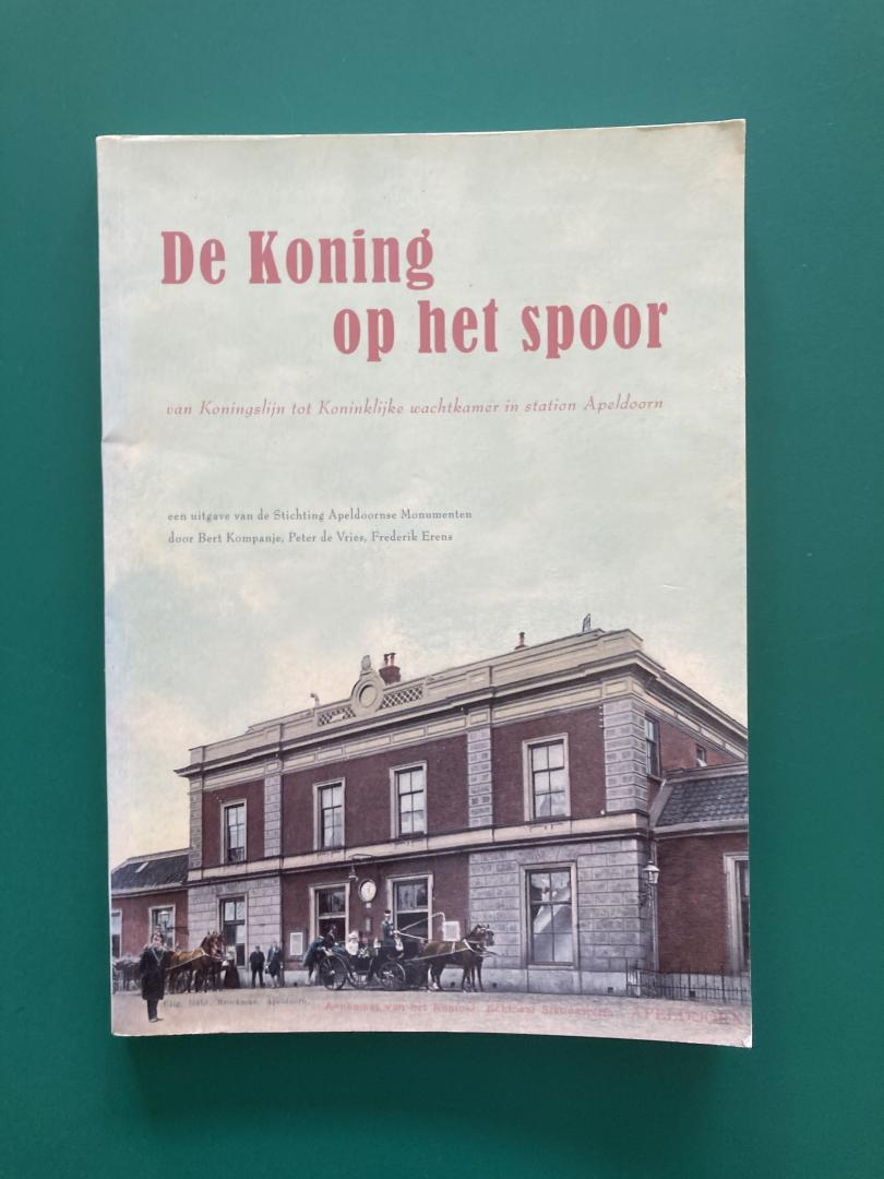 Kompanje, Bert e.a. - De Koning op het spoor. Van Koningslijn tot Koninklijke wachtkamer in station Apeldoorn.