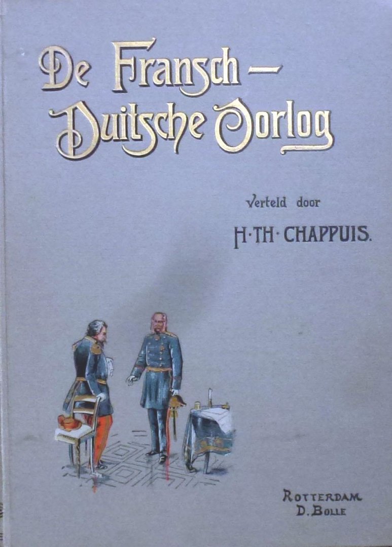 CHAPPUIS, H.TH. (Majoor der Infanterie, Ridder der Orde van de Eikenkroon) - De Fransch-Duitsche Oorlog 1870-1871, aan het volk verhaald