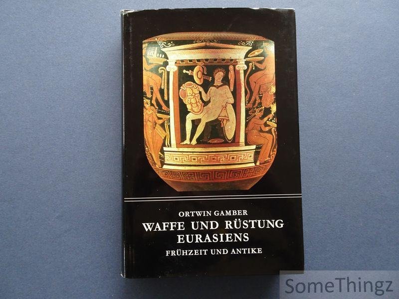 Ortwin Gamber - Waffe und Rustung Eurasiens. Fruhzeit und Antike: Ein waffenhistorisches Handbuch.