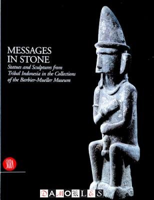 Jean-Paul Barbier - Messages in Stone. Statues ans Sculptures from Tribal Indonesia in the Collections of the Barbier-Mueller Museum