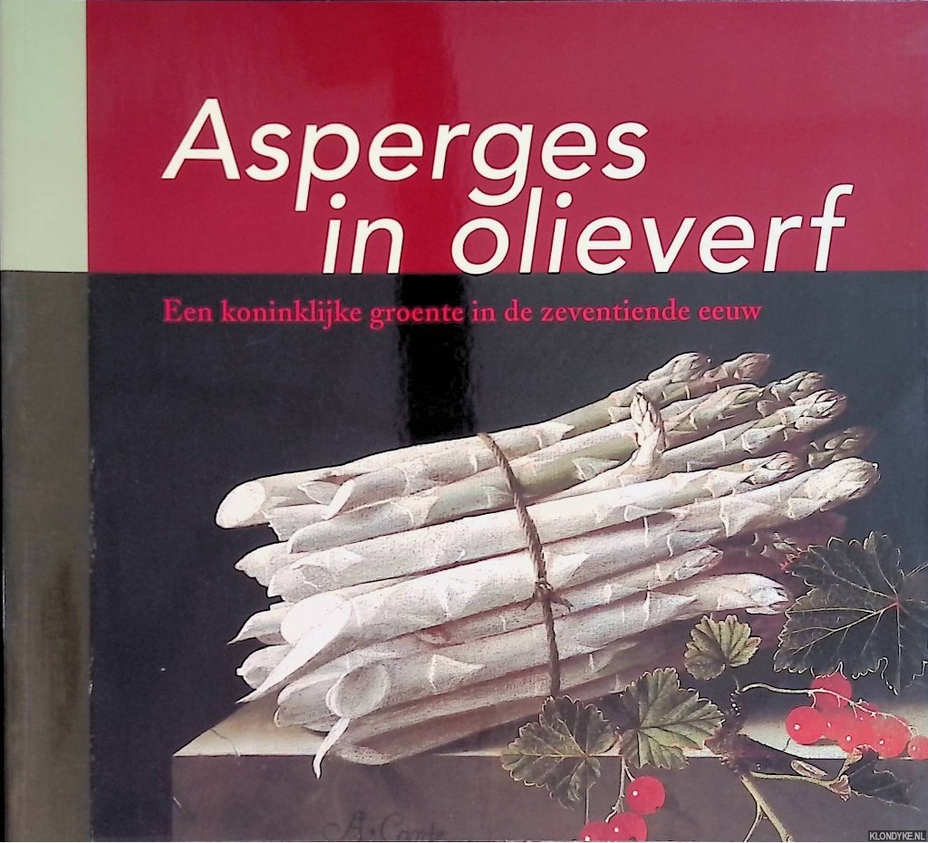 Kruisen, Barbara (redactie) & Willem Brandenburg & Charlotte Huiskens - en anderen - Asperges in olieverf: een koninklijke groente in de zeventiende eeuw