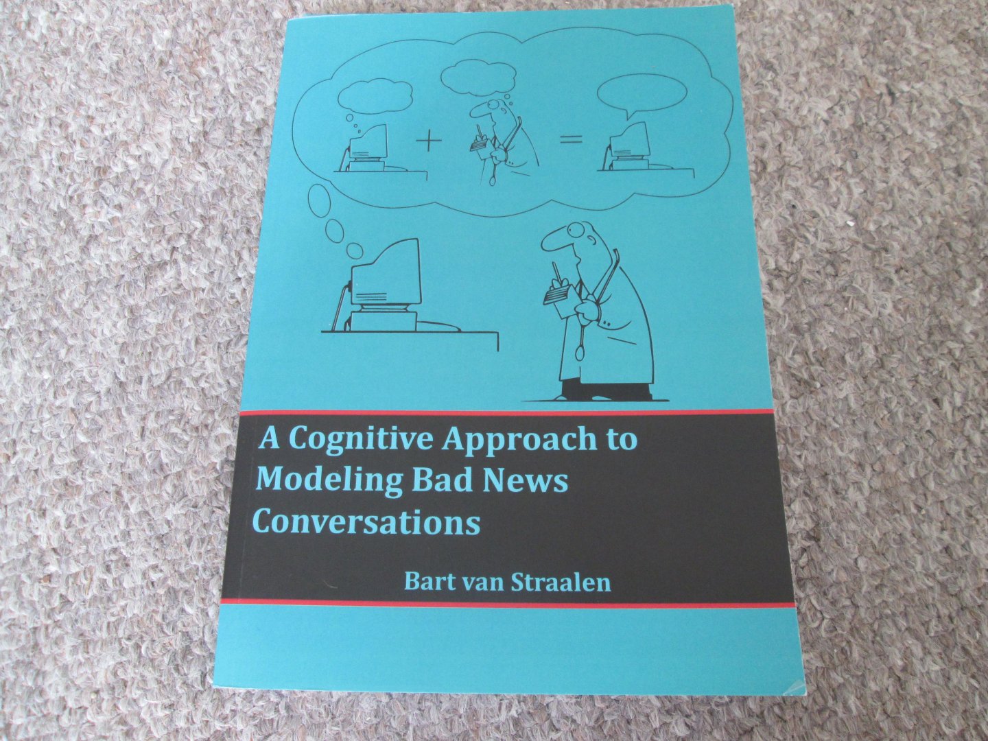 Straalen , dr. Bart van - A COGNITIVE APPROACH TO MODELING BAD NEWS CONVERSATIONS [ diss.]